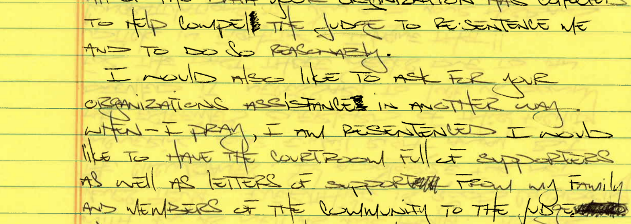 Letter from Angel to CFSY that reads: "I would also like to ask for your organizations assistance in another way. When - I pray, I am resentenced, I would like to have the courtroom full of supporters as well as letters of support from my family and members of the community to the judge.